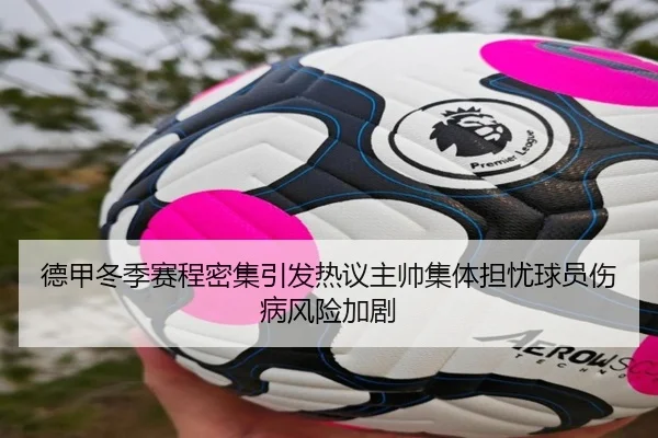 德甲冬季赛程密集引发热议主帅集体担忧球员伤病风险加剧