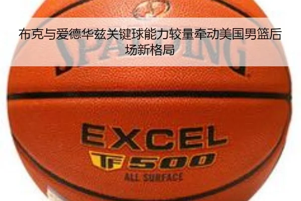 布克与爱德华兹关键球能力较量牵动美国男篮后场新格局